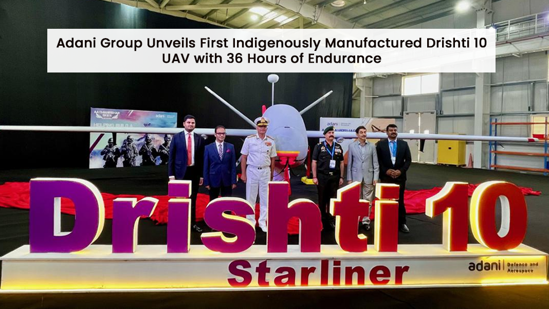 Adani Group Unveils First Indigenously Manufactured Drishti 10 UAV with 36 Hours of Endurance