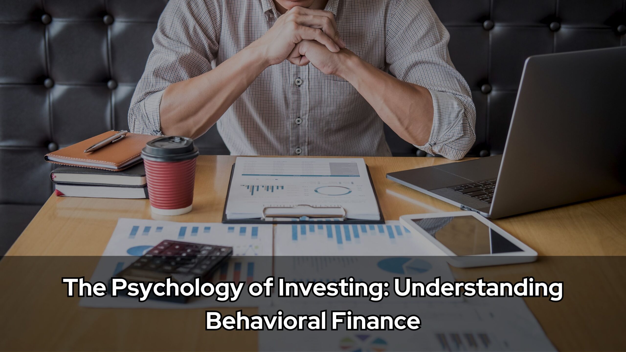 The Psychology of Investing: Understanding Behavioral Finance