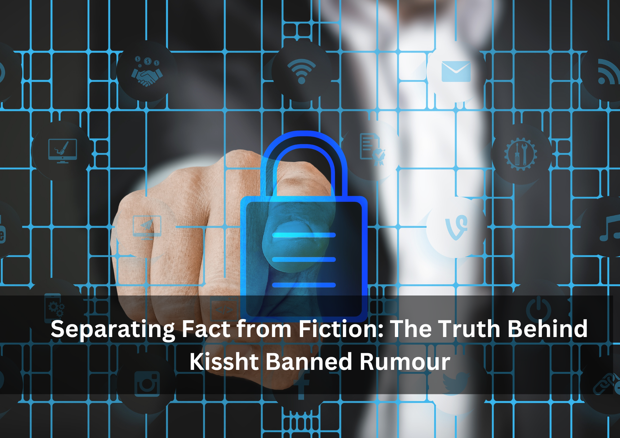 Separating Fact from Fiction: The Truth Behind Kissht Banned Rumour