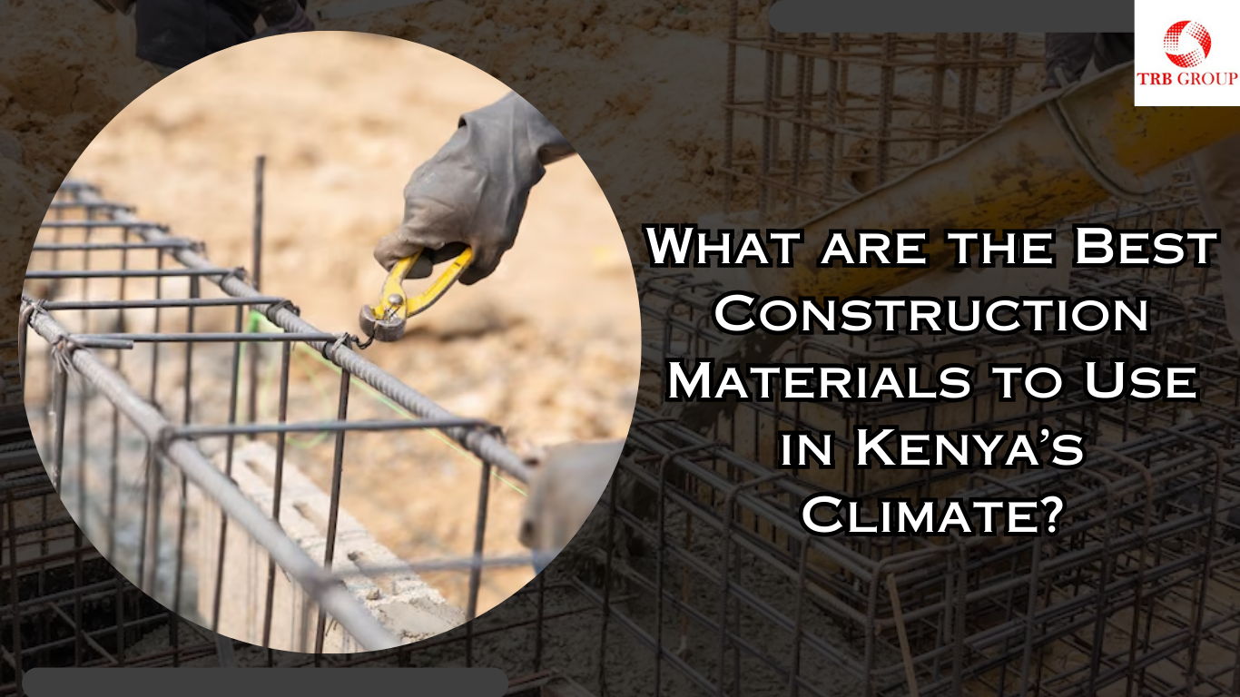 What are the Best Construction Materials to Use in Kenya’s Climate?