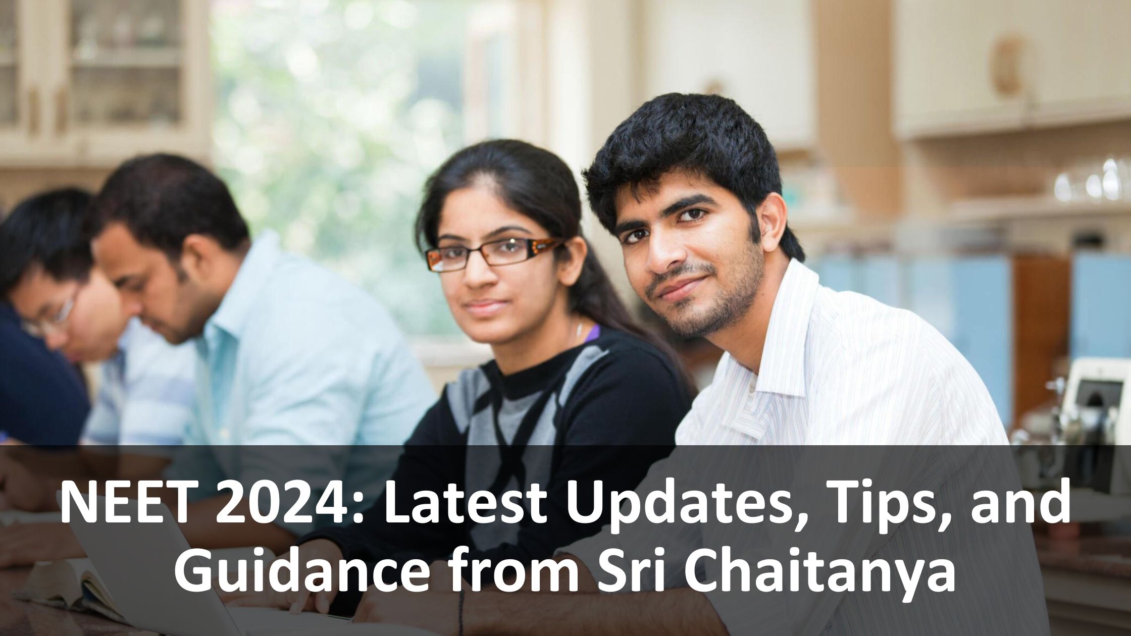 NEET 2024: Latest Updates, Tips, and Guidance from Sri Chaitanya