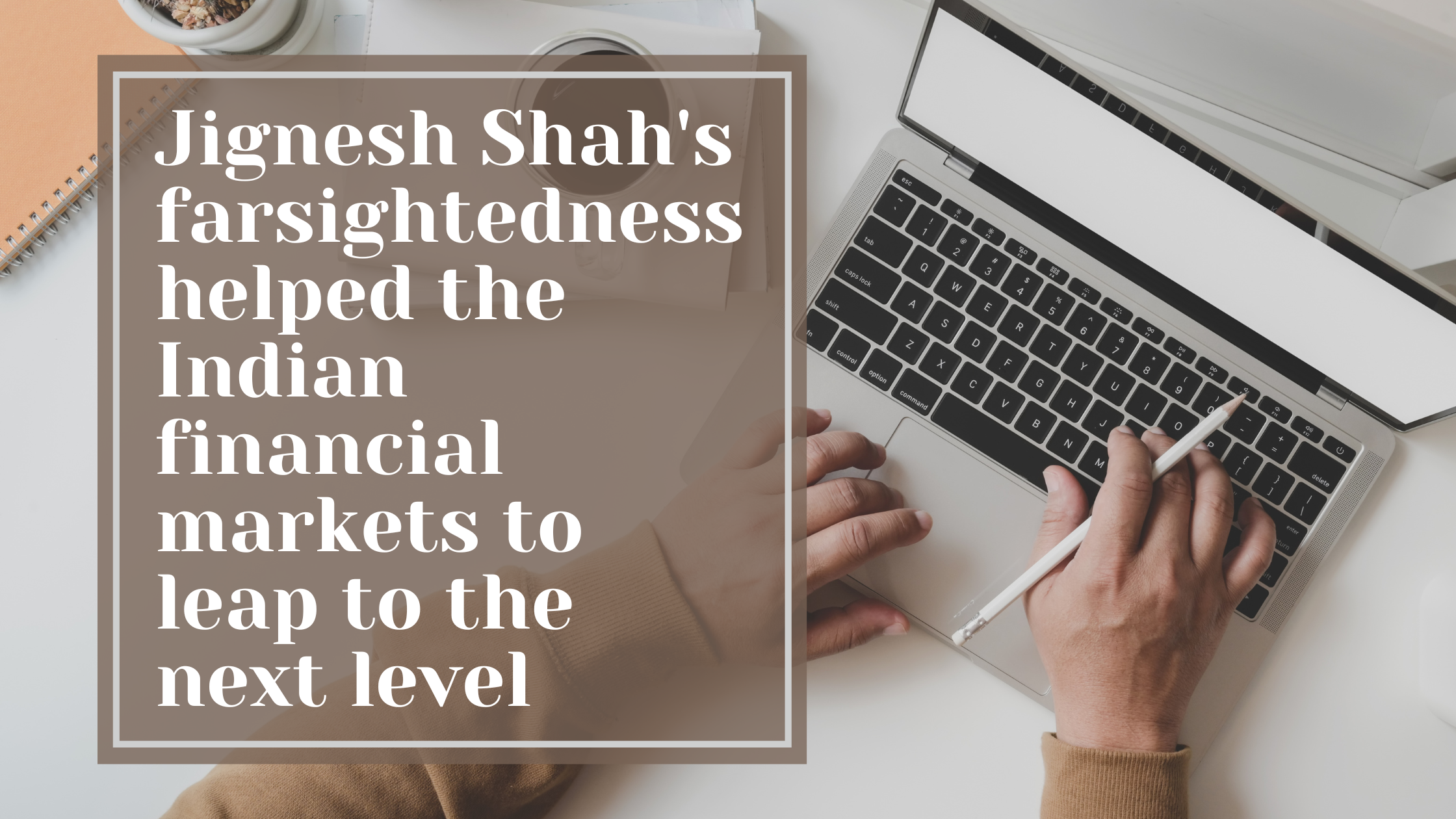 Jignesh Shah’s farsightedness helped the Indian financial markets to leap to the next level